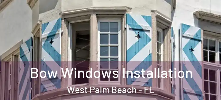  Bow Windows Installation West Palm Beach - FL