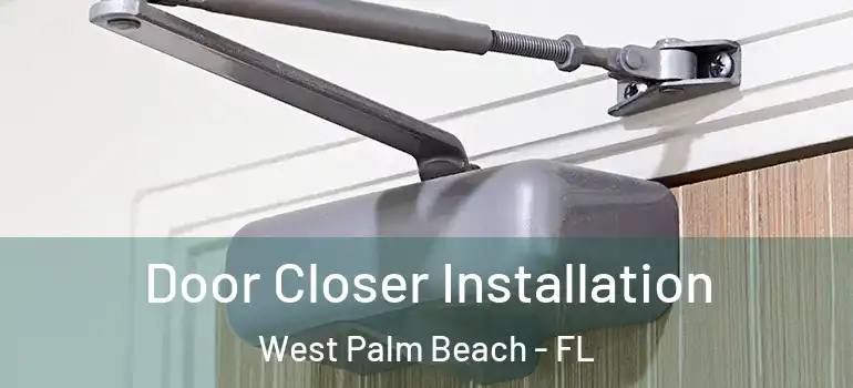  Door Closer Installation West Palm Beach - FL