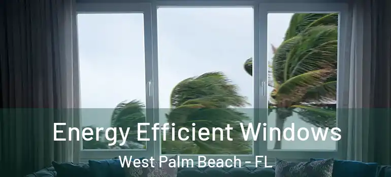  Energy Efficient Windows West Palm Beach - FL