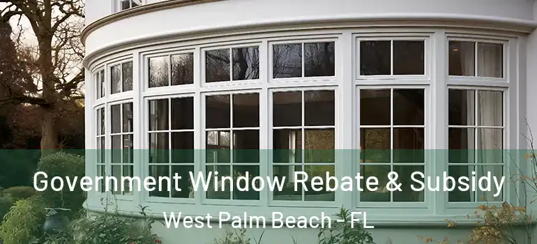  Government Window Rebate & Subsidy West Palm Beach - FL