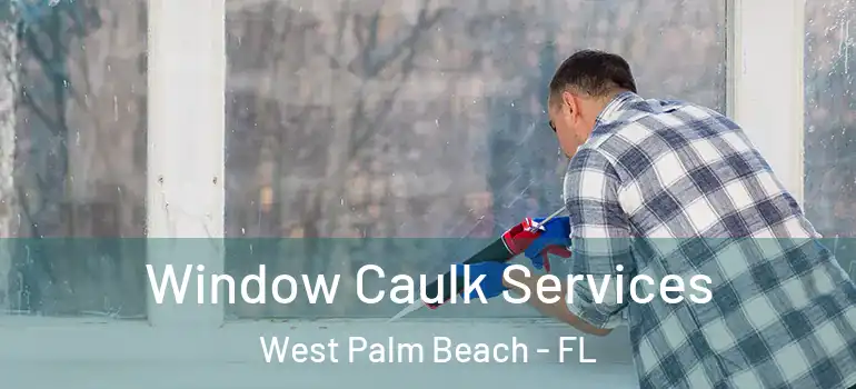  Window Caulk Services West Palm Beach - FL