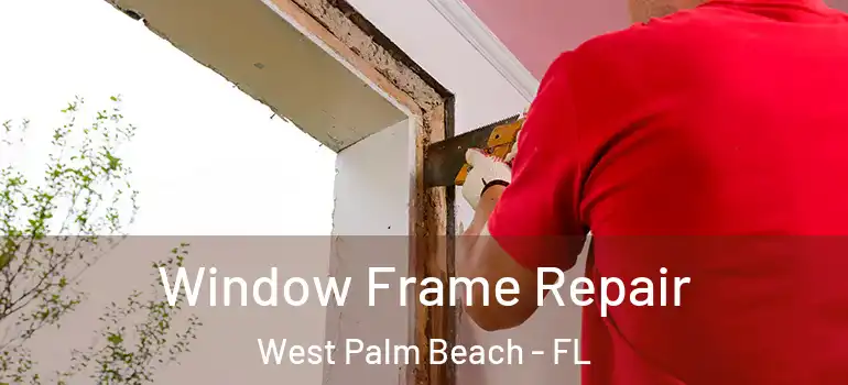  Window Frame Repair West Palm Beach - FL