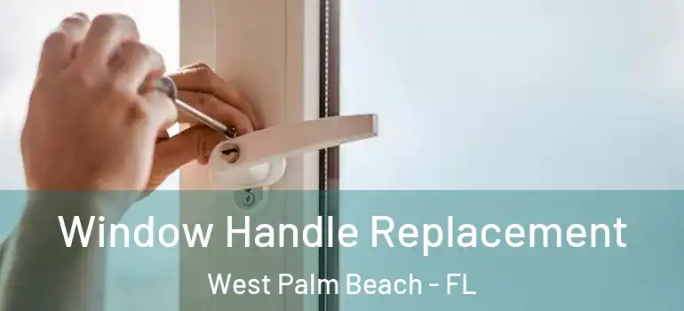  Window Handle Replacement West Palm Beach - FL